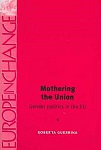 Mothering the Union : Gender Politics in the EU (Hardcover)