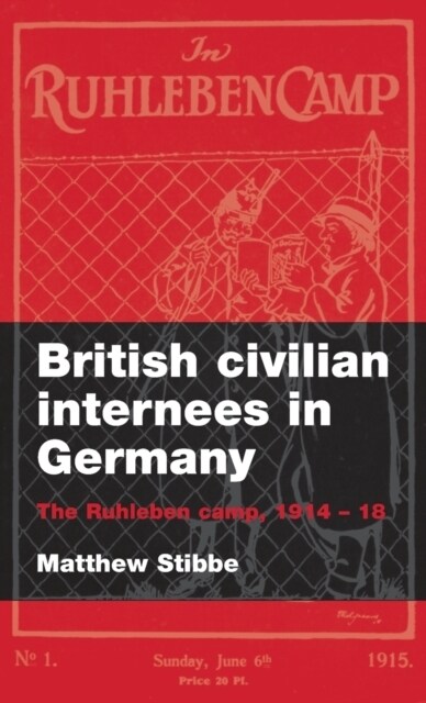British Civilian Internees in Germany : The Ruhleben Camp, 1914–1918 (Hardcover)