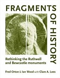 Fragments of History : Rethinking the Ruthwell and Bewcastle Monuments (Hardcover)