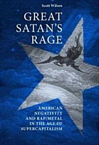 Great Satans Rage : American Negativity and Rap/metal in the Age of Supercapitalism (Hardcover)