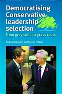 Democratising Conservative Leadership Selection : From Grey Suits to Grass Roots (Hardcover)