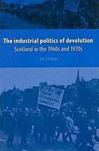 The Industrial Politics of Devolution: Scotland in the 1960s and 1970s (Hardcover)