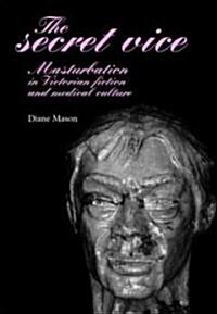 The Secret Vice : Masturbation in Victorian Fiction and Medical Culture (Hardcover)