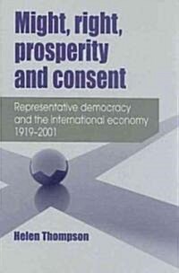 Might, Right, Prosperity and Consent : Representative Democracy and the International Economy 1919–2001 (Hardcover)