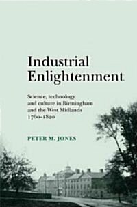 Industrial Enlightenment : Science, Technology and Culture in Birmingham and the West Midlands 1760-1820 (Hardcover)