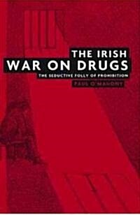 The Irish War on Drugs : The Seductive Folly of Prohibition (Paperback)