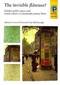 The Invisible Flaneuse? : Gender, Public Space and Visual Culture in Nineteenth Century Paris (Paperback)