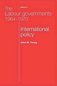 The Labour Governments 1964–1970 Volume 2 : International Policy (Paperback)