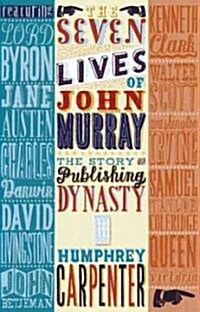 The Seven Lives of John Murray : The Story of a Publishing Dynasty (Hardcover)