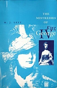 The Mistresses of King George IV (Hardcover)