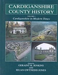 Cardiganshire County History : Cardiganshire in Modern Times v. 3 (Hardcover)