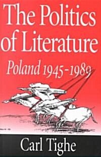 The Politics of Literature : Poland, 1945-89 (Hardcover)