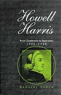 Howell Harris : From Conversion to Separation 1735-1750 (Hardcover)