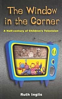 Window in the Corner : A Half Century of Childrens Television (Paperback)