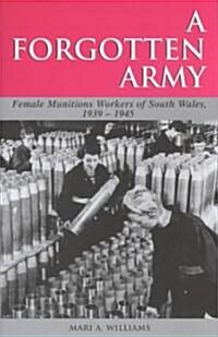 A Forgotten Army : The Female Munitions Workers of South Wales, 1939-1945 (Hardcover)