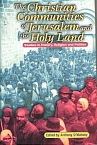 The Christian Communities of Jerusalem and the Holy Land : Studies in History, Religion and Politics (Hardcover)