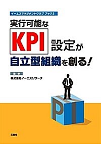 實行可能なKPI設定が自立型組織を創る! (イ-エスマネジメントクラブ ブック2) (單行本(ソフトカバ-))