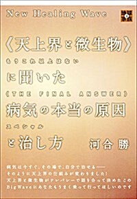 New Healing Wave 《天上界と微生物》に聞いた 病氣の本當の原因と治し方  もうこれ以上はない《THE FINAL ANSWER》スペシャル (地球家族) (單行本)