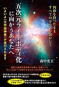 肉體を持ったまま すべてのカルマを溶かして 五次元ライトボディ化に向かうあなたへ  いよいよ《大宇宙神業》が遂行されます (單行本(ソフトカバ-))