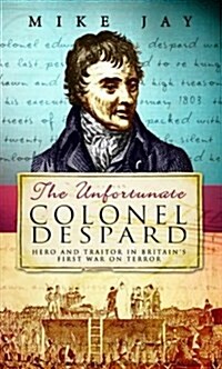 THE UNFORTUNATE COLONEL DESPARD (Hardcover, First Edition)