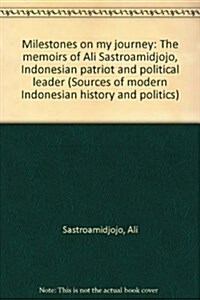 Milestones on my journey: The memoirs of Ali Sastroamidjojo, Indonesian patriot and political leader (Sources of modern Indonesian history and politic (Hardcover, First Edition)