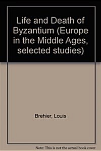 The life and death of Byzantium (Europe in the Middle Ages) (Hardcover)