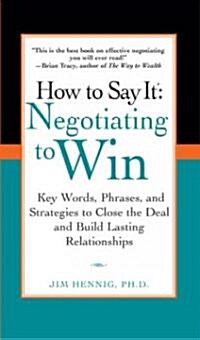 How to Say It: Negotiating to Win: Key Words, Phrases, and Strategies to Close the Deal and Build Lasting Relations Hips (Paperback)