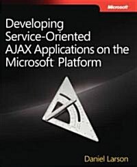 Developing Service-Oriented AJAX Applications on the Microsoft Platform (Paperback)