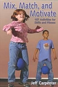 Mix, Match, and Motivate:107 Activities for Skills and Fitness (Paperback)