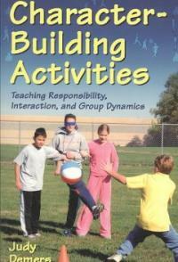Character-building activities : teaching responsibility, interaction, and group dynamics