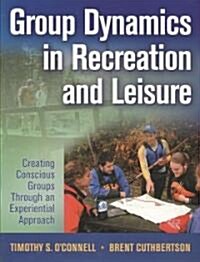 Group Dynamics in Recreation and Leisure: Creating Conscious Groups Through an Experiential Approach (Paperback)
