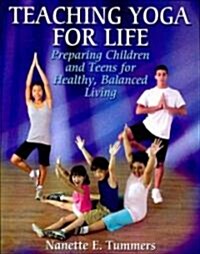 Teaching Yoga for Life: Preparing Children and Teens for Healthy, Balanced Living (Paperback)