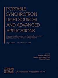 Portable Synchrotron Light Sources and Advanced Applications: International Symposium on Portable Synchrotron Light Sources and Advanced Applications (Hardcover, 2004)