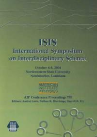 ISIS : International Symposium on Interdisciplinary Science, Northwestern State University, Natchitoches, Louisiana, 6-8 October, 2004