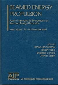 Beamed Energy Propulsion: Fourth International Symposium on Beamed Energy Propulsion (Hardcover, 2006)
