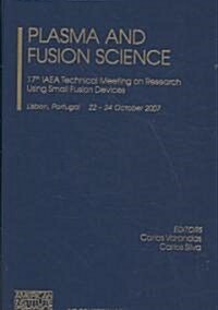 Plasma and Fusion Science: 17th IAEA Technical Meeting on Research Using Small Fusion Devices (Hardcover)