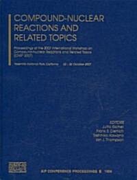 Compound Nuclear Reactions and Related Topics: Proceedings of the 2007 International Workshop on Compound-Nuclear Reactions and Related Topic (Cnr* 20 (Hardcover, 2008)