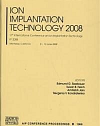 Ion Implantation Technology: 17th International Conference on Ion Implantation Technology (Hardcover, 2008)