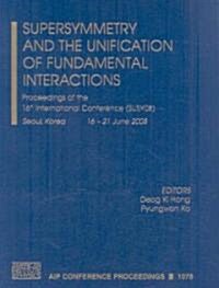 Supersymmetry and the Unification of Fundamental Interactions: Proceedings of the 16th International Conference (SUSY08) Seoul, Korea 16-21 June 2008 (Hardcover)