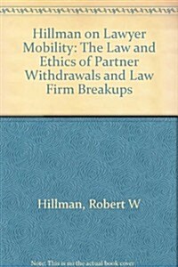 Hillman on Lawyer Mobility: The Law and Ethics of Partner Withdrawals and Law Firm Breakups (Loose Leaf, 2)