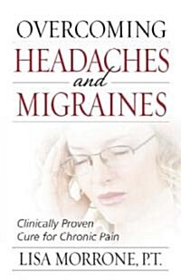 Overcoming Headaches and Migraines: Clinically Proven Cure for Chronic Pain (Paperback)