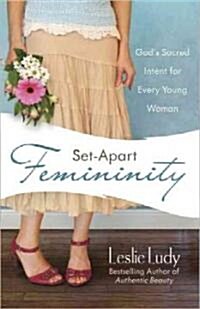 Set-Apart Femininity: Gods Sacred Intent for Every Young Woman (Paperback)