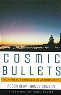 Cosmic Bullets: High Energy Particles in Astrophysics (Paperback)