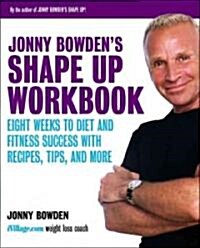 Jonny Bowdens Shape Up Workbook: Eight Weeks to Diet and Fitness Success with Recipes, Tips, and More (Paperback)