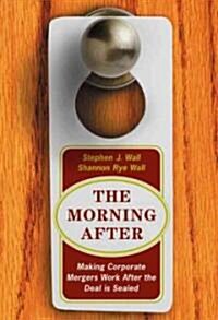 The Morning After: Making Corporate Mergers Work After the Deal Is Sealed (Paperback, Revised)