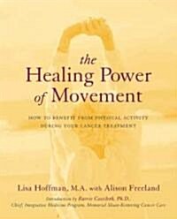 The Healing Power of Movement: How to Benefit from Physical Activity During Your Cancer Treatment (Paperback)