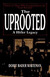 The Uprooted: A Hitler Legacy: Voices of Those Who Escaped Before the Final Solution (Paperback)