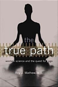 The True Path: Western Science and the Quest for Yoga (Paperback)