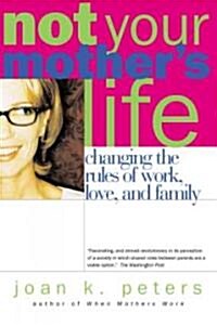 Not Your Mothers Life: Changing the Rules of Work, Love, and Family (Paperback)