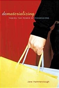 Dematerializing: Taming the Power of Possessions (Paperback)